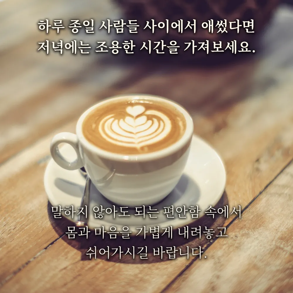 저녁 인사글귀 이미지 22 - 하루 종일 사람들 사이에서 애썼다면 저녁에는 조용한 시간을 가져보세요